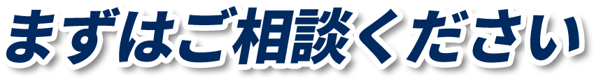 まずはご相談ください